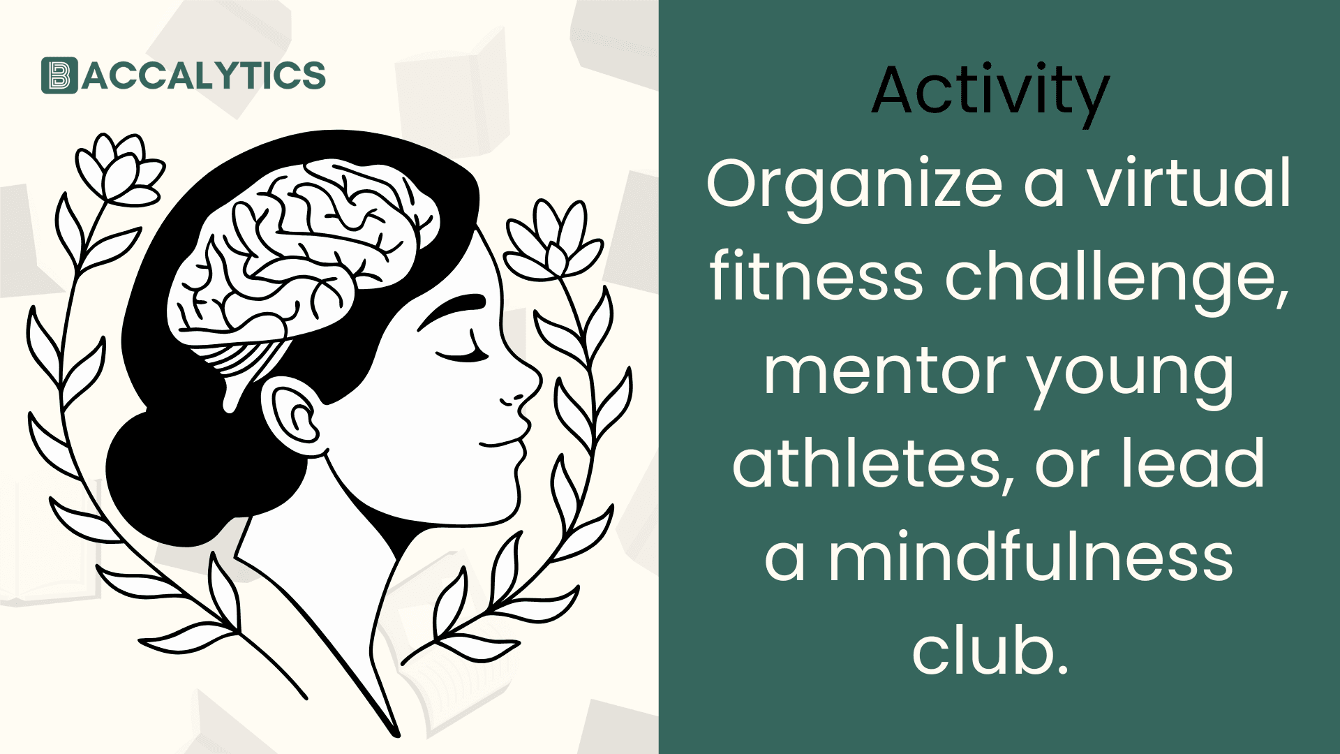 Activity Organize a virtual fitness challenge, mentor young athletes, or lead a mindfulness club.