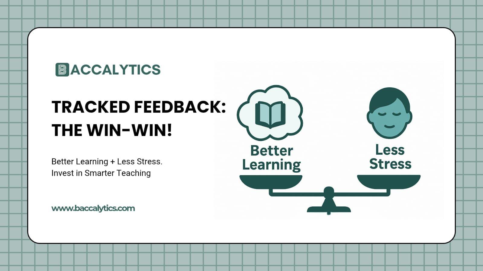 Tracked feedback is a win-win. Better learning. Less stress for you. Make every comment count with Baccalytics.