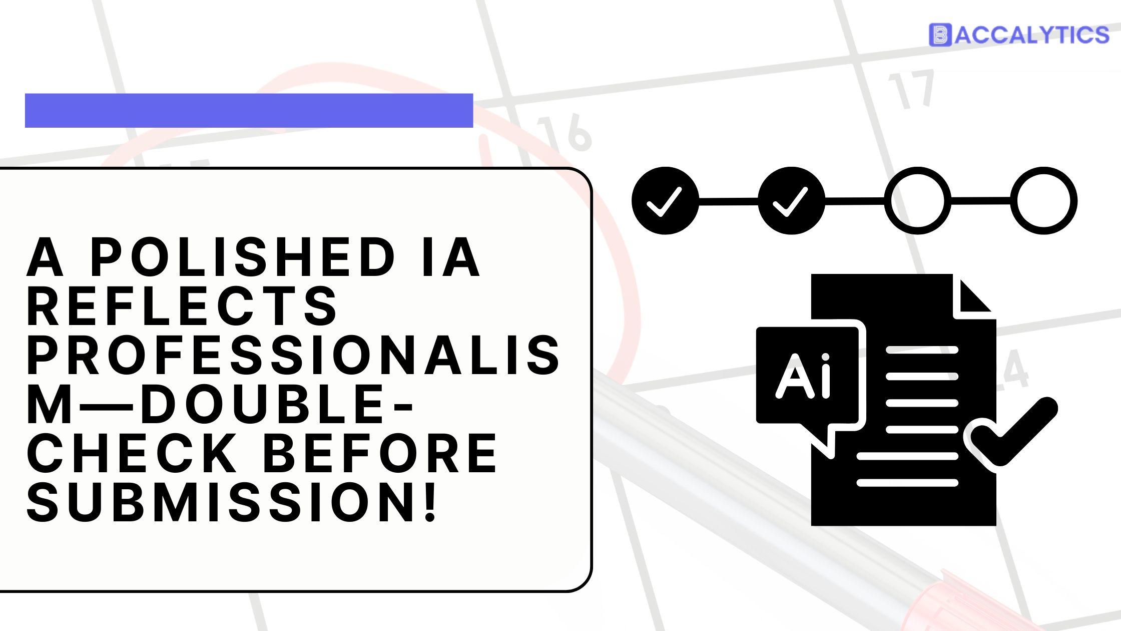 A polished IA reflects professionalism double check before submission!