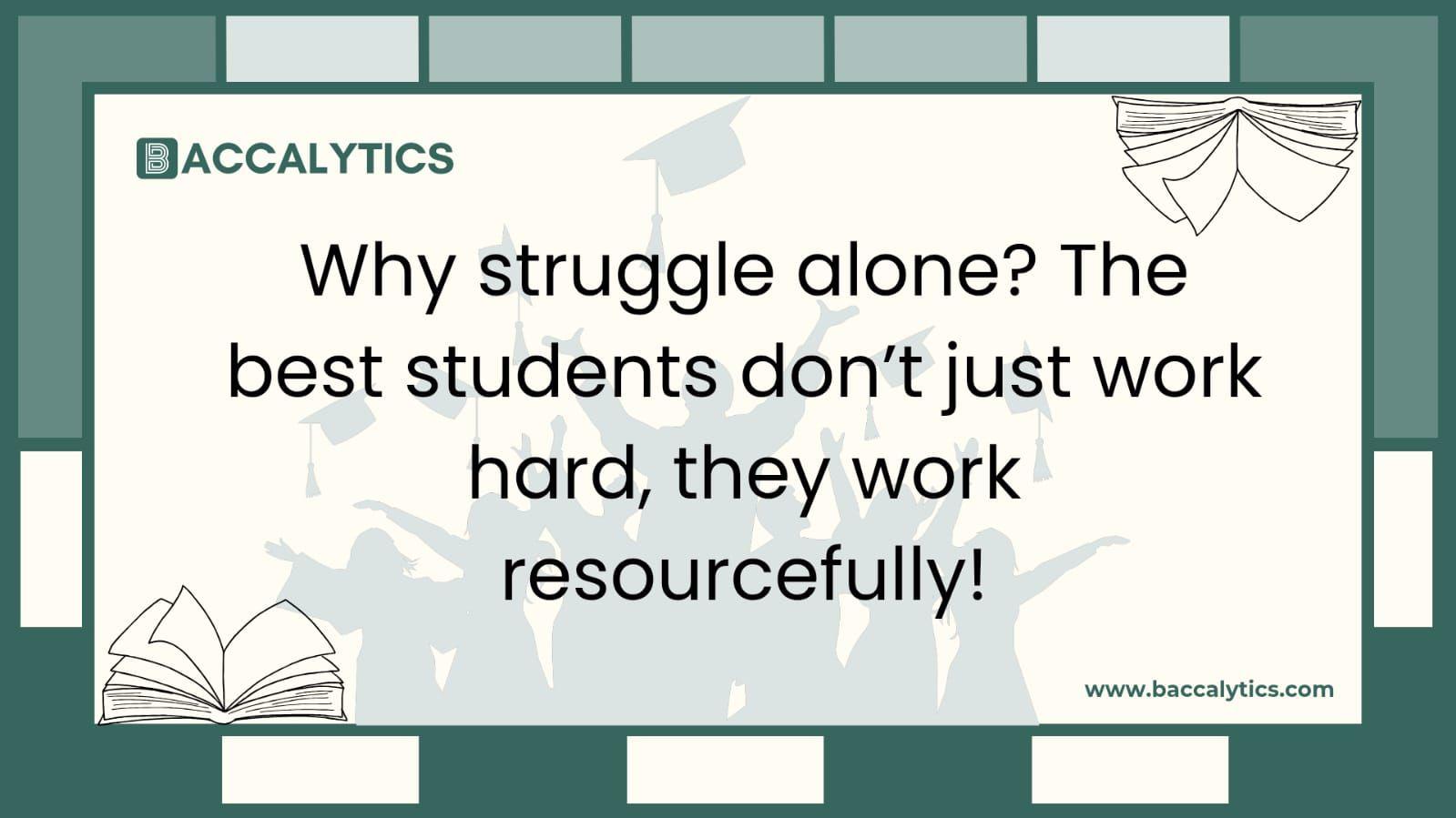 Why struggle alone? The best students don’t just work hard, they work resourcefully!