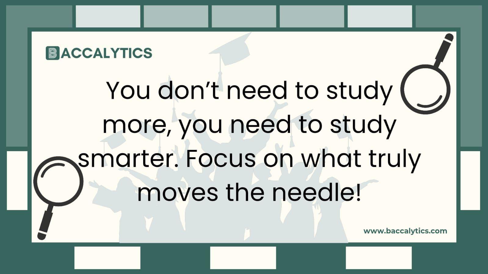 You don’t need to study more, you need to study smarter. Focus on what truly moves the needle!