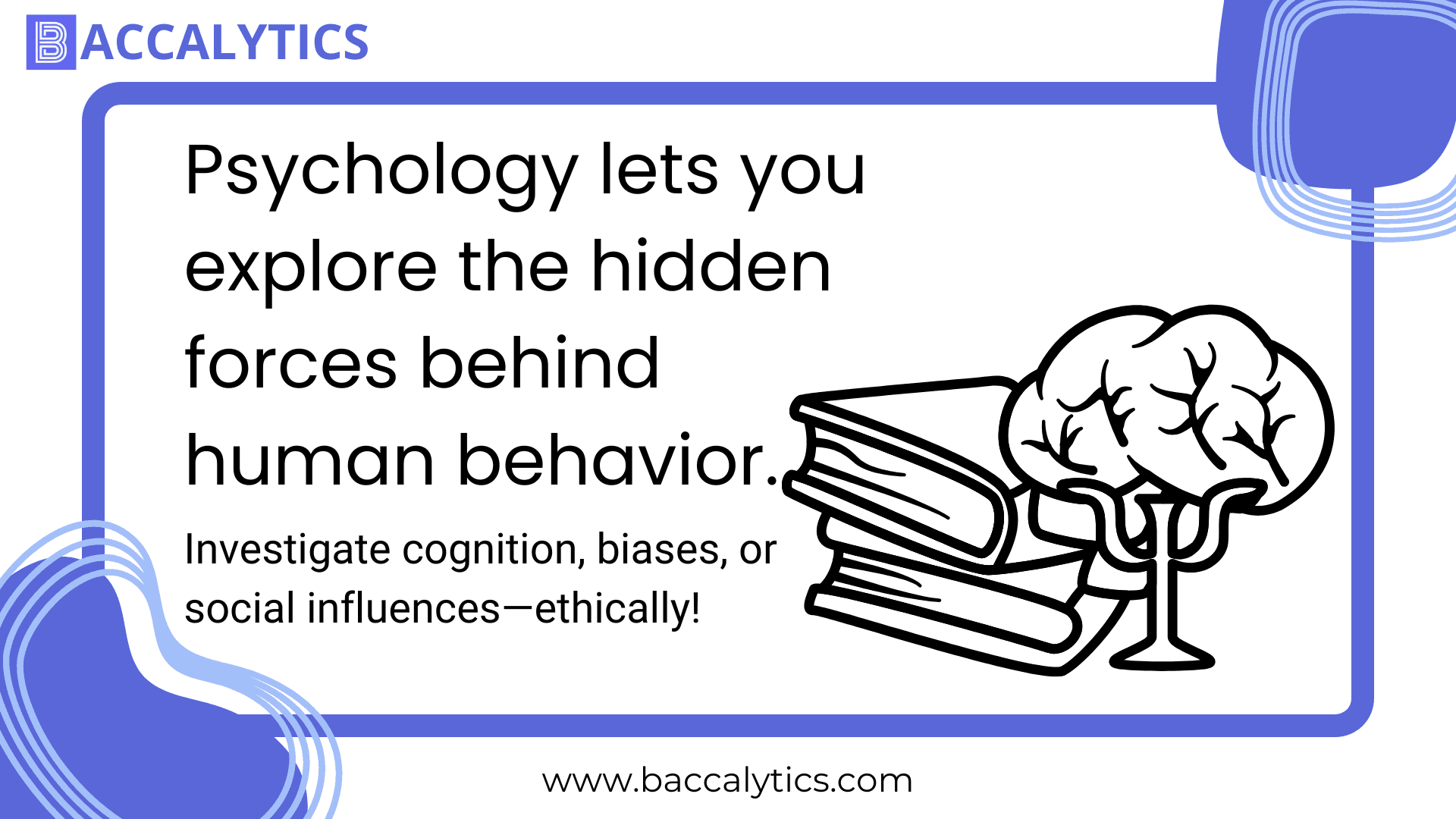 Psychology lets you explore the hidden forces behind human behavior.