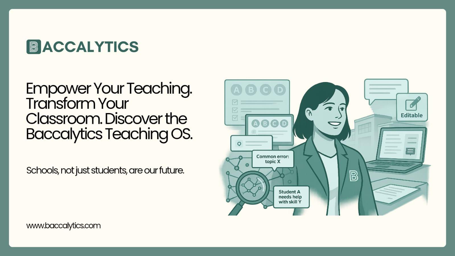 Empower Your Teaching. Transform Your Classroom. Discover the Baccalytics Teaching OS. Schools, not just students, are our future.