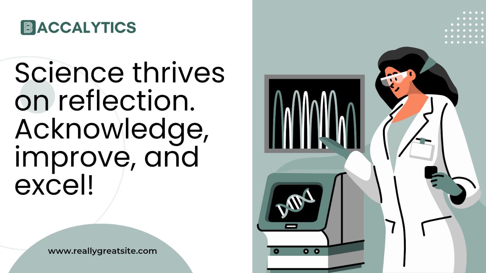 Science thrives on reflection. Acknowledge, improve, and excel!