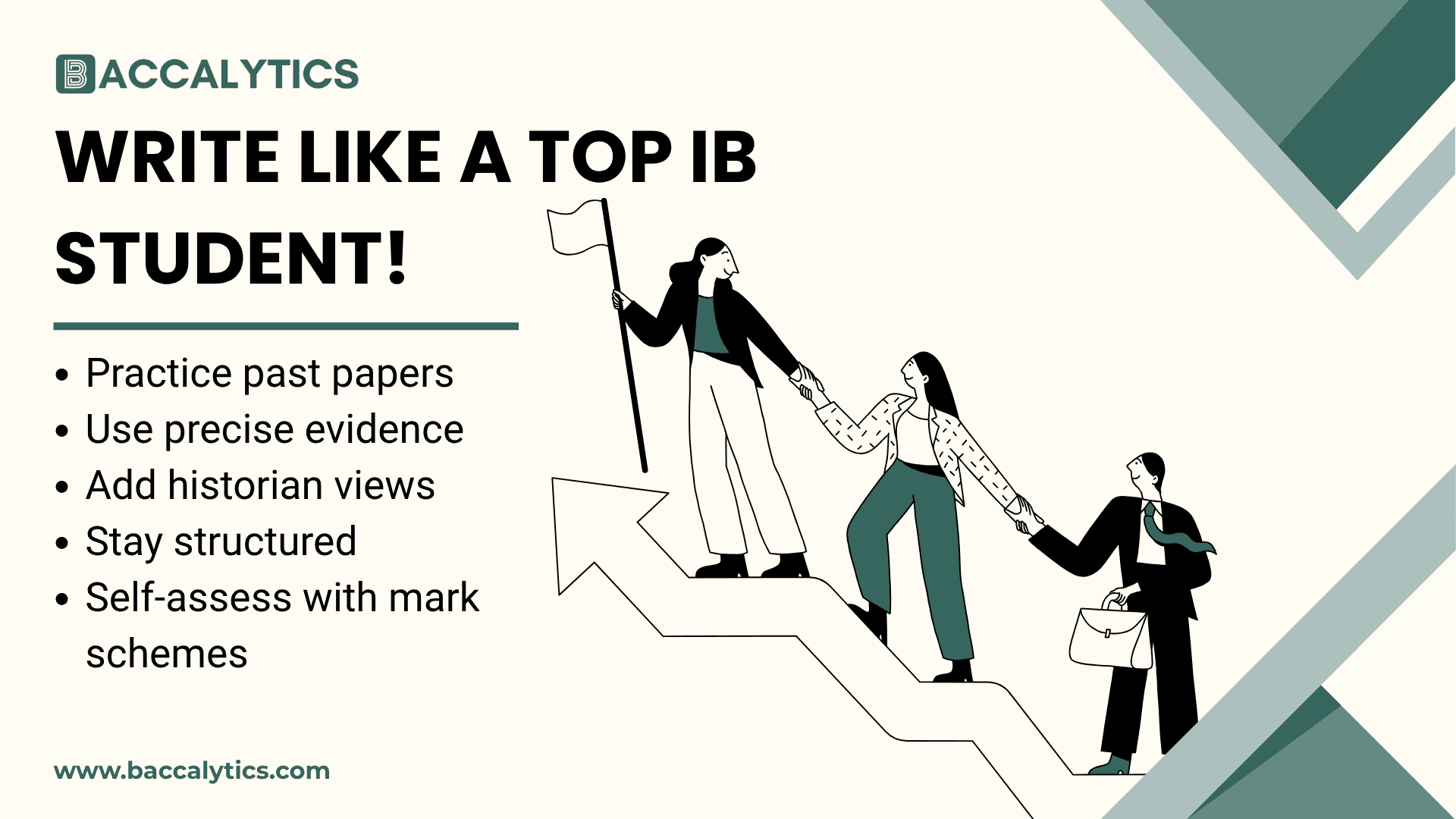 Write Like a Top IB Student! Practice past papers Use precise evidence Add historian views Stay structured Self-assess with mark schemes