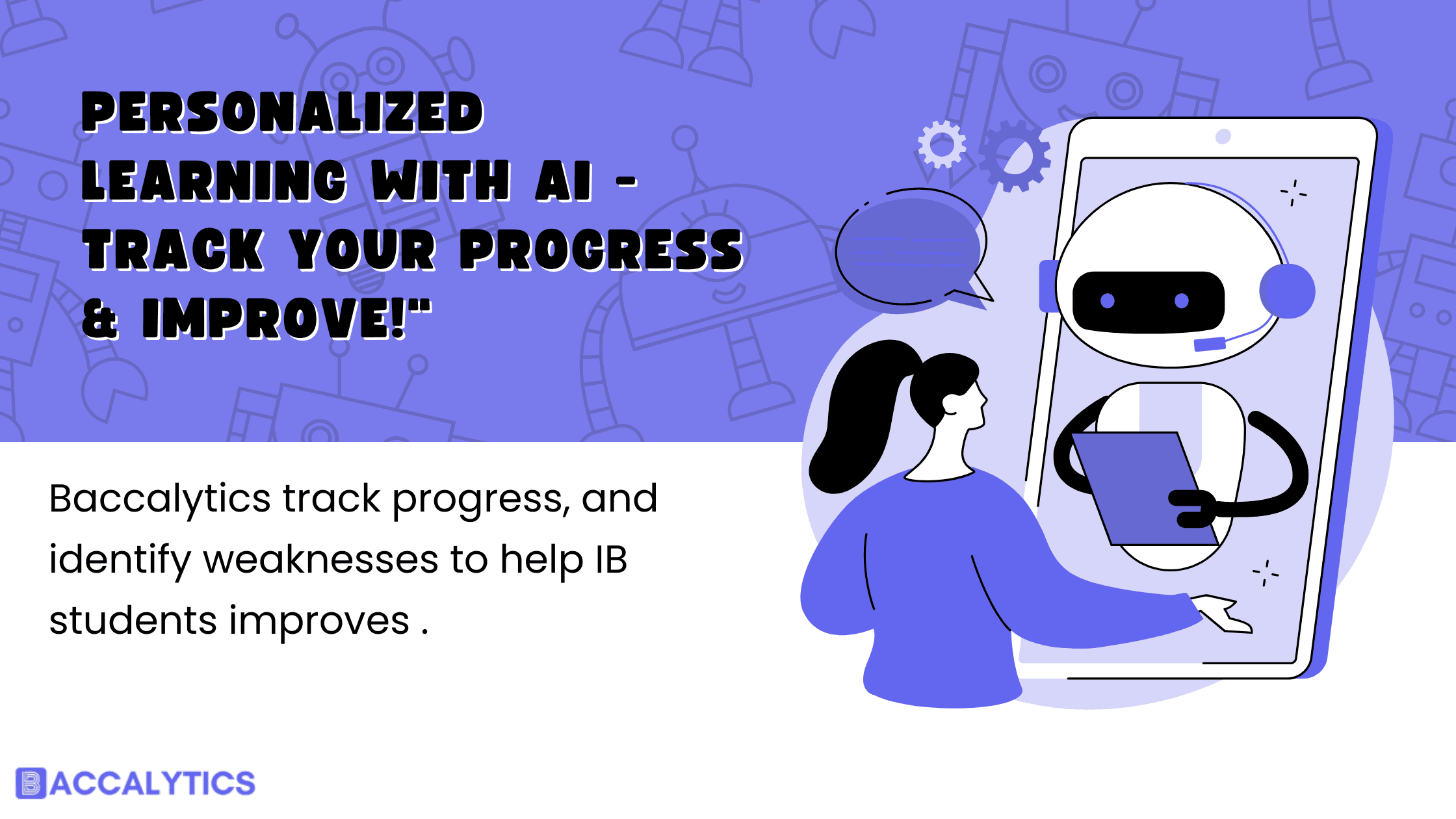 PERSONALIZED LEARNING WITH AI - TRACK YOUR PROGRESS & IMPROVE! Baccalytics track progress, and identify weaknesses to help IB students improves .