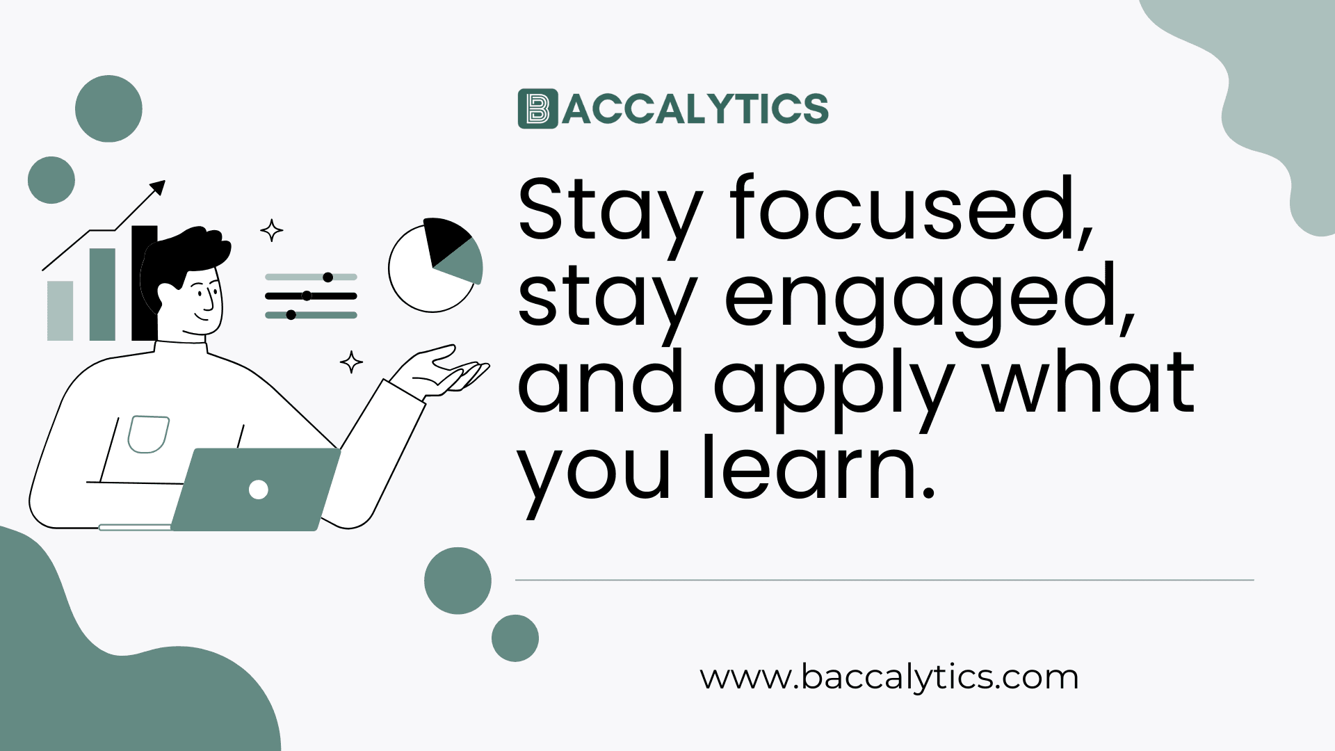 Stay focused, stay engaged, and apply what you learn.
