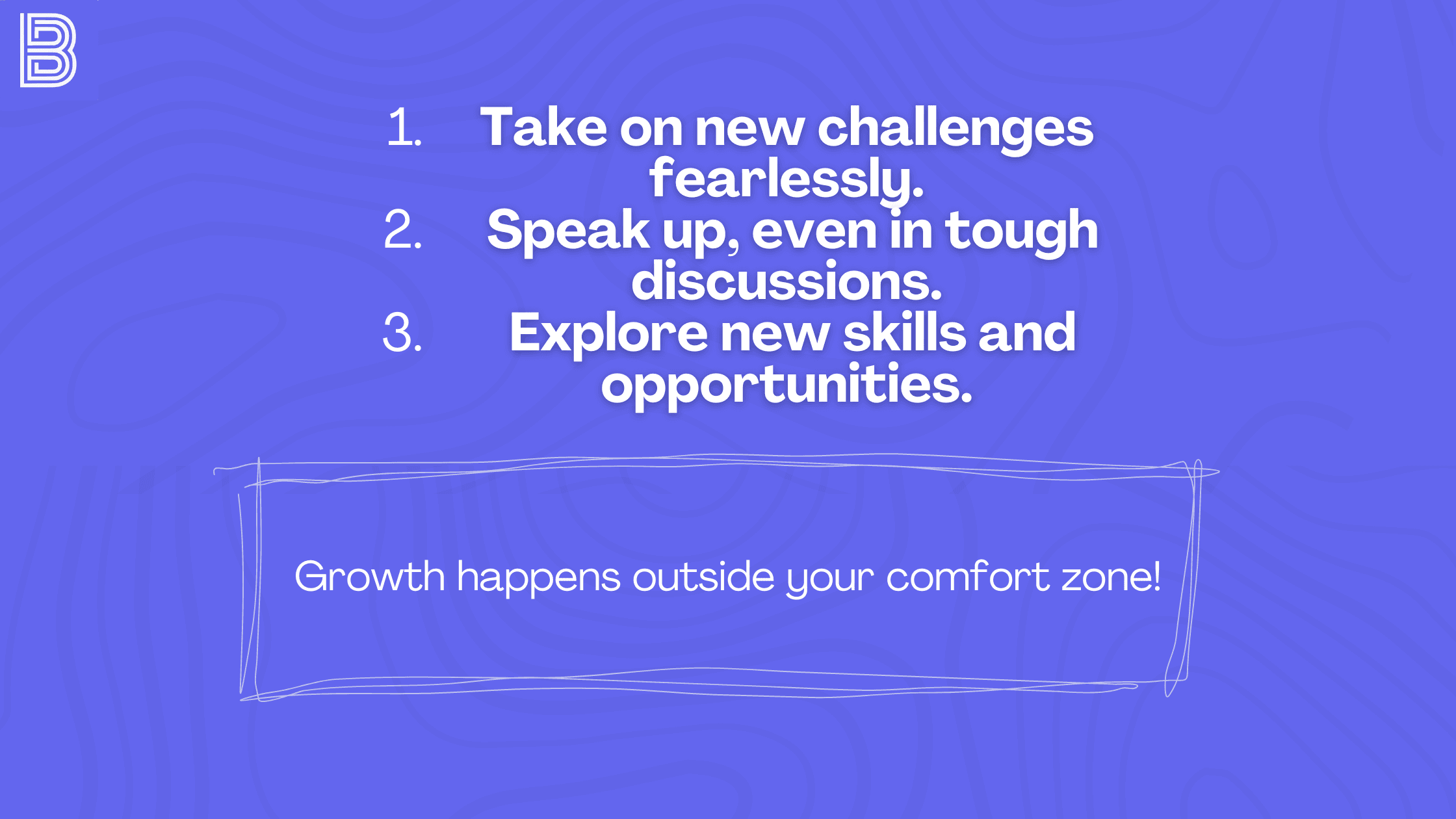 Growth happens outside your comfort zone!