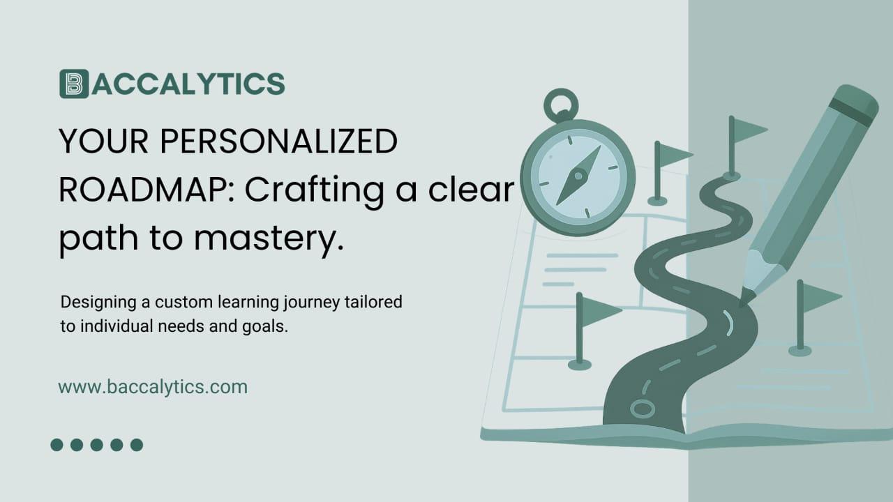 YOUR PERSONALIZED ROADMAP: Crafting a clear path to mastery.