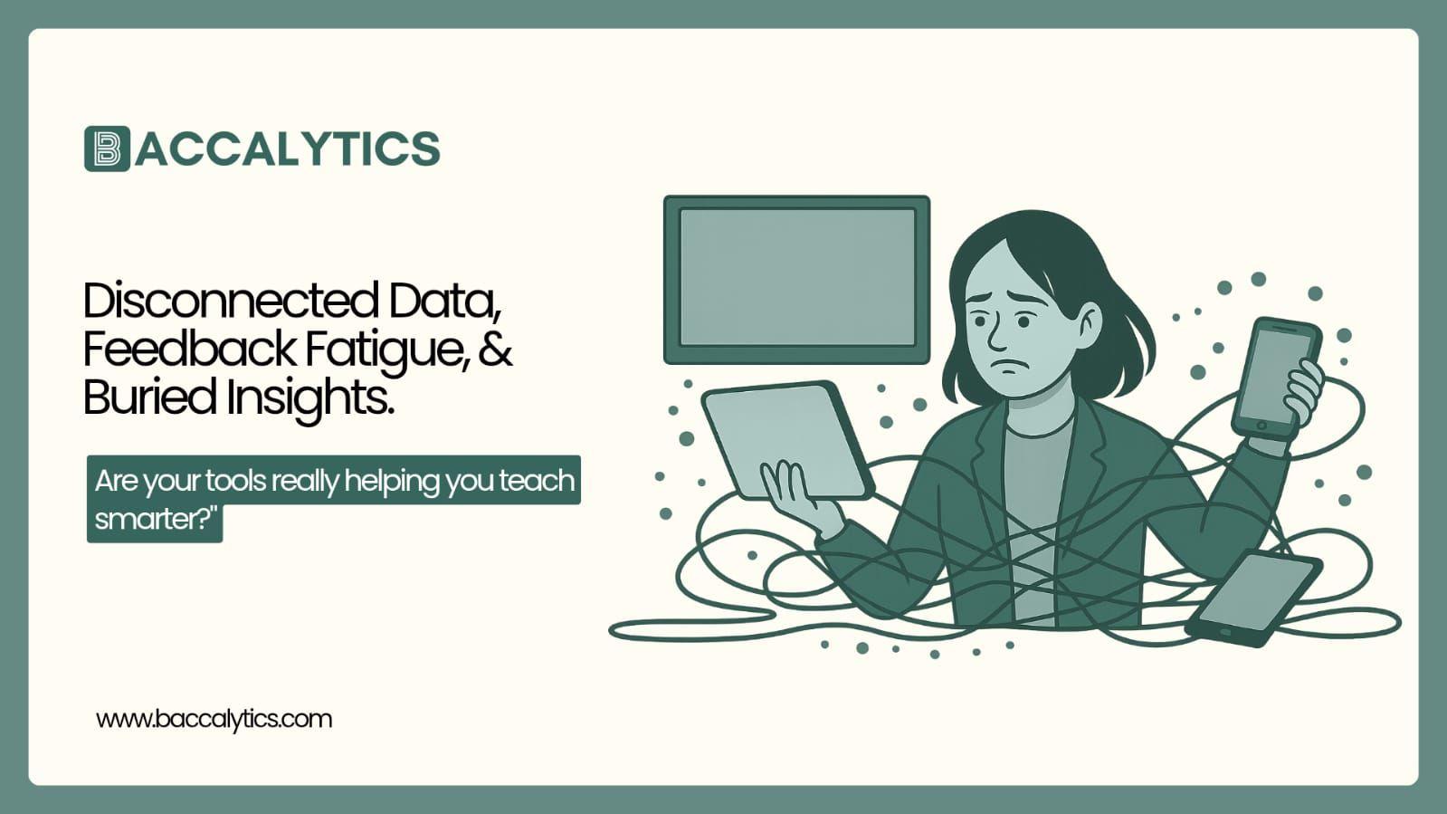 Disconnected Data, Feedback Fatigue, & Buried Insights. Are your tools really helping you teach smarter?