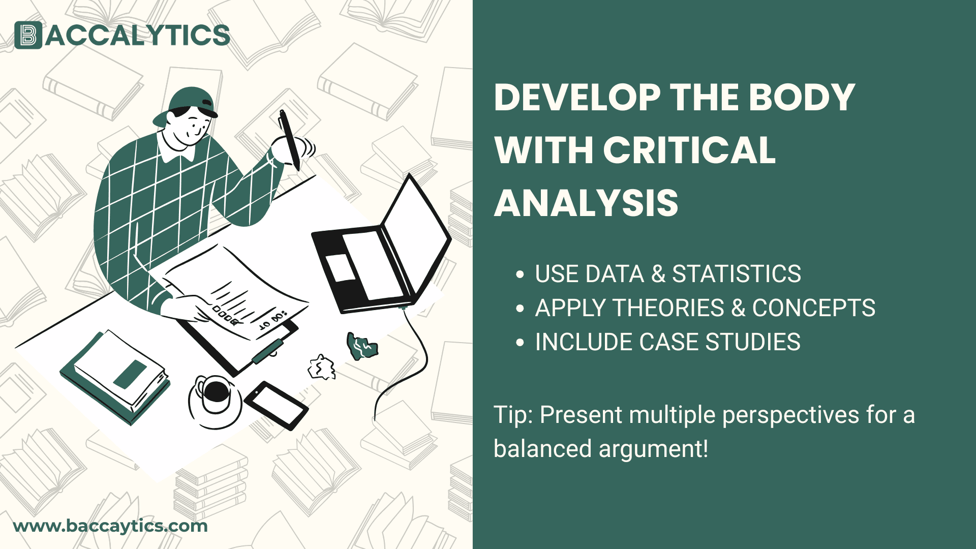 Develop the Body with Critical Analysis Use data & statistics Apply theories & concepts Include case studies Tip: Present multiple perspectives for a balanced argument!