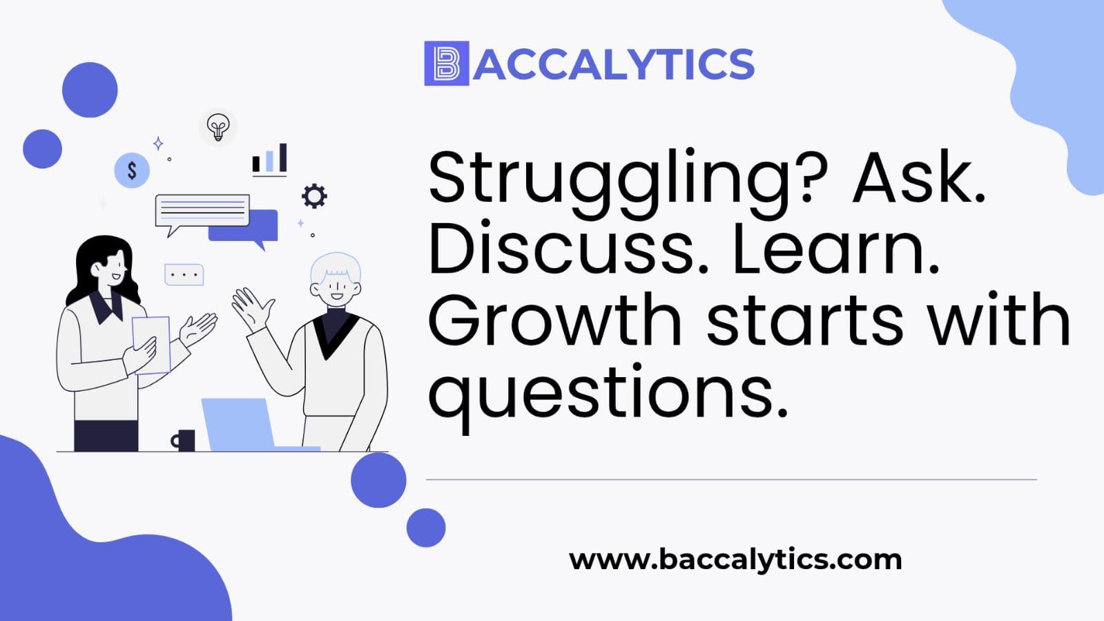 Struggling? Ask. Discuss. Learn. Growth starts with questions.