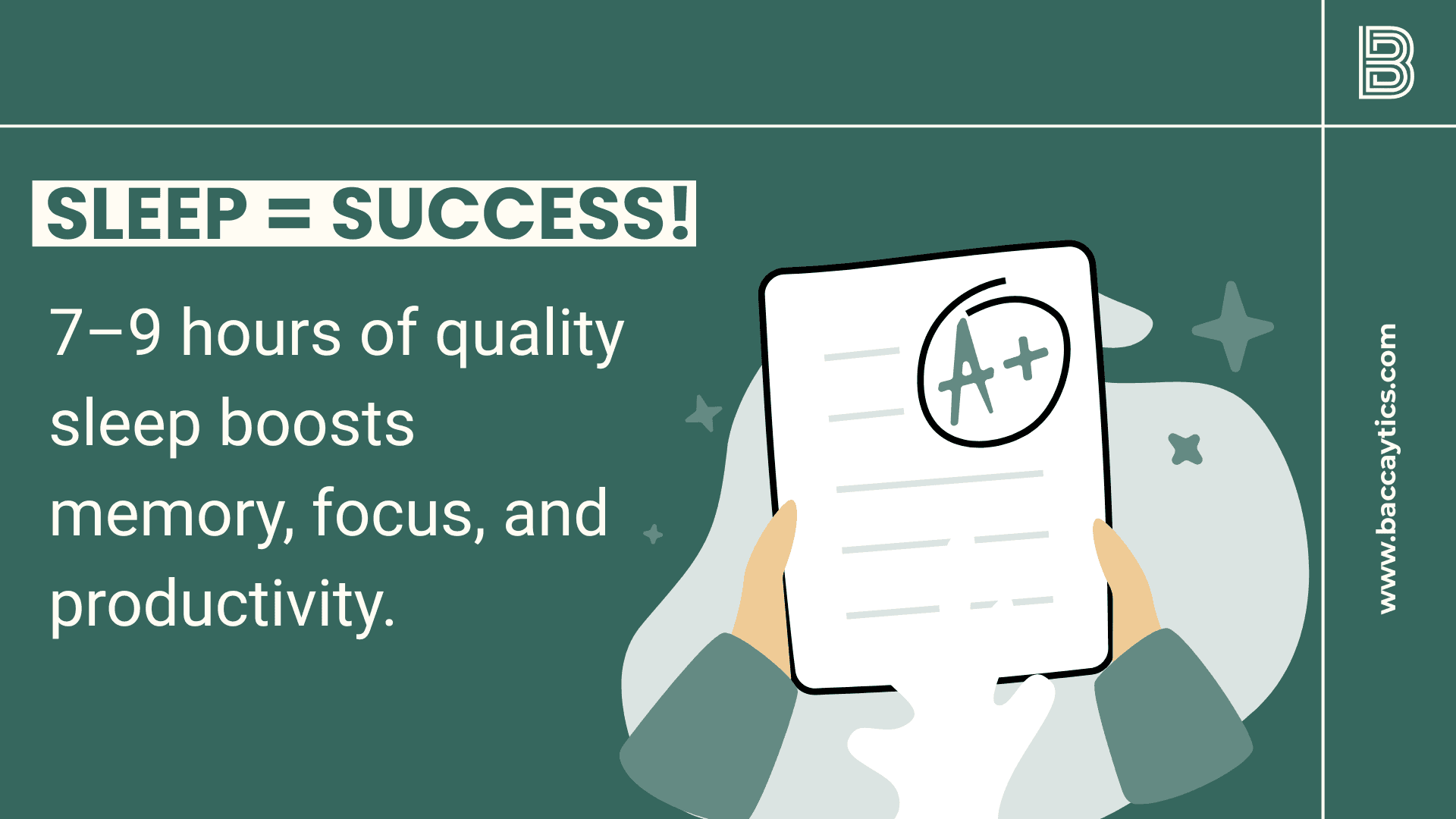 Sleep = Success! 7–9 hours of quality sleep boosts memory, focus, and productivity.