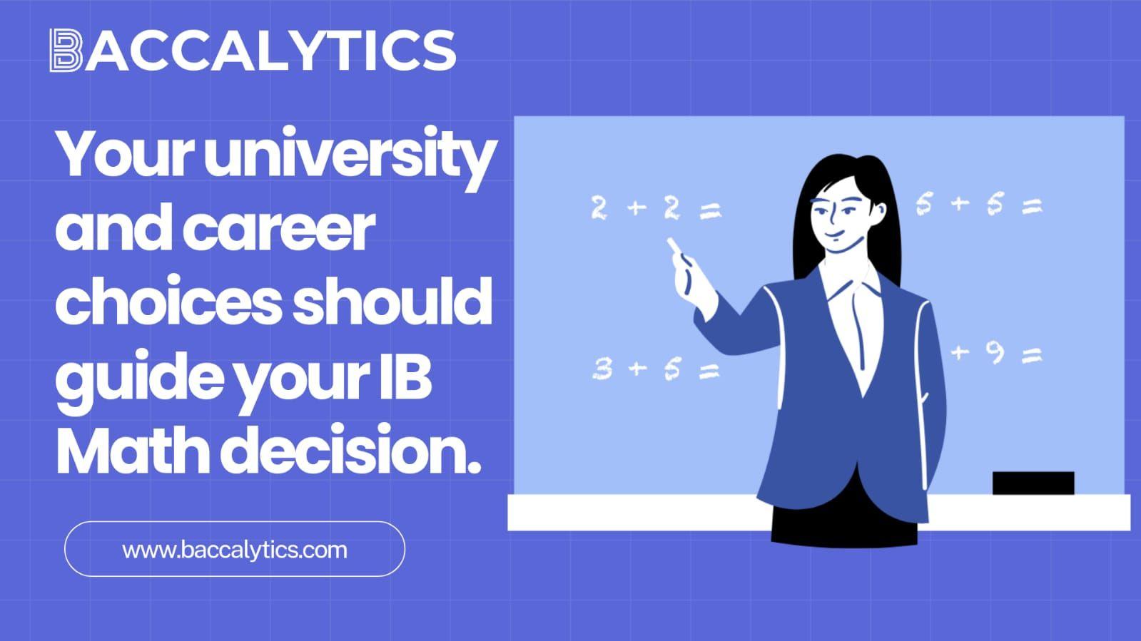 Your university and career choices should guide your IB Math decision.