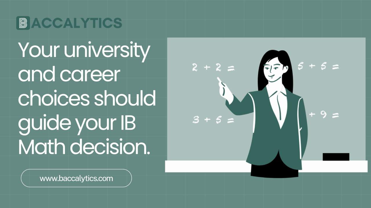 Your university and career choices should guide your IB Math decision.