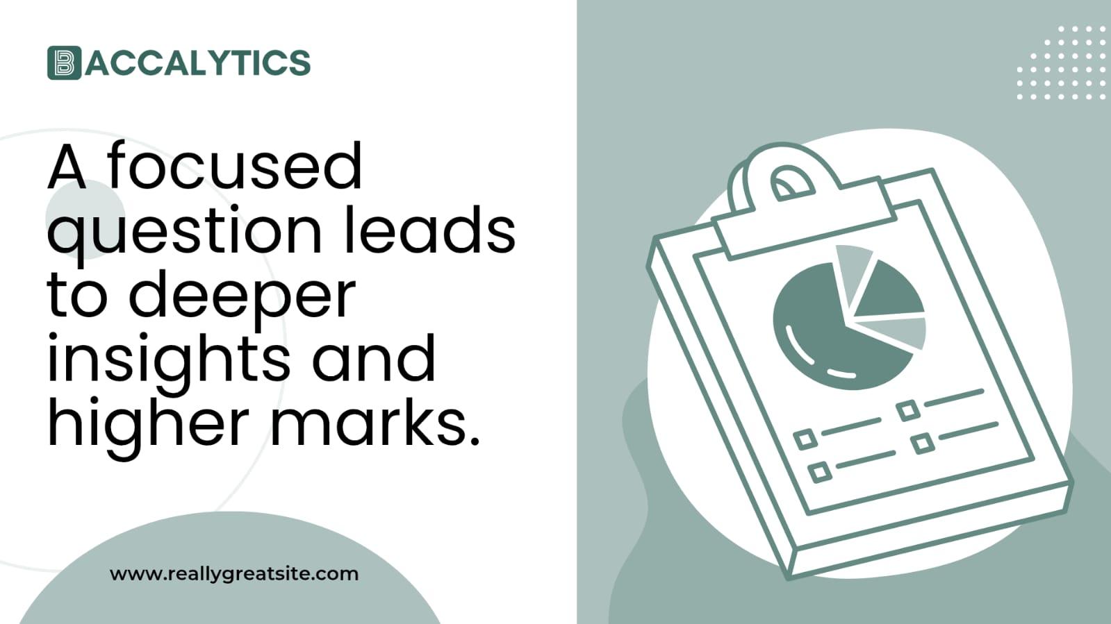 A focused question leads to deeper insights and higher marks.