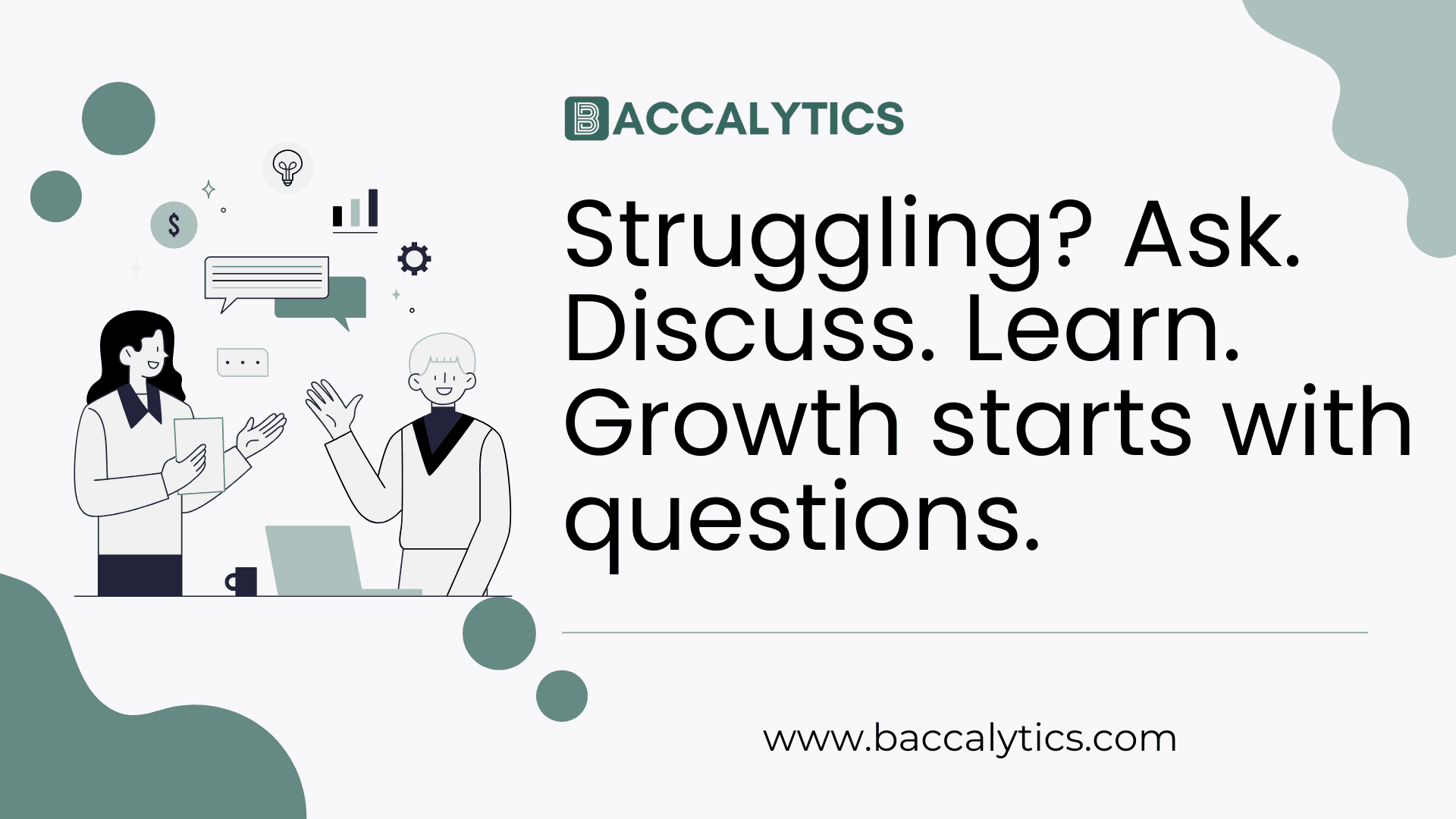 Struggling? Ask. Discuss. Learn. Growth starts with questions.