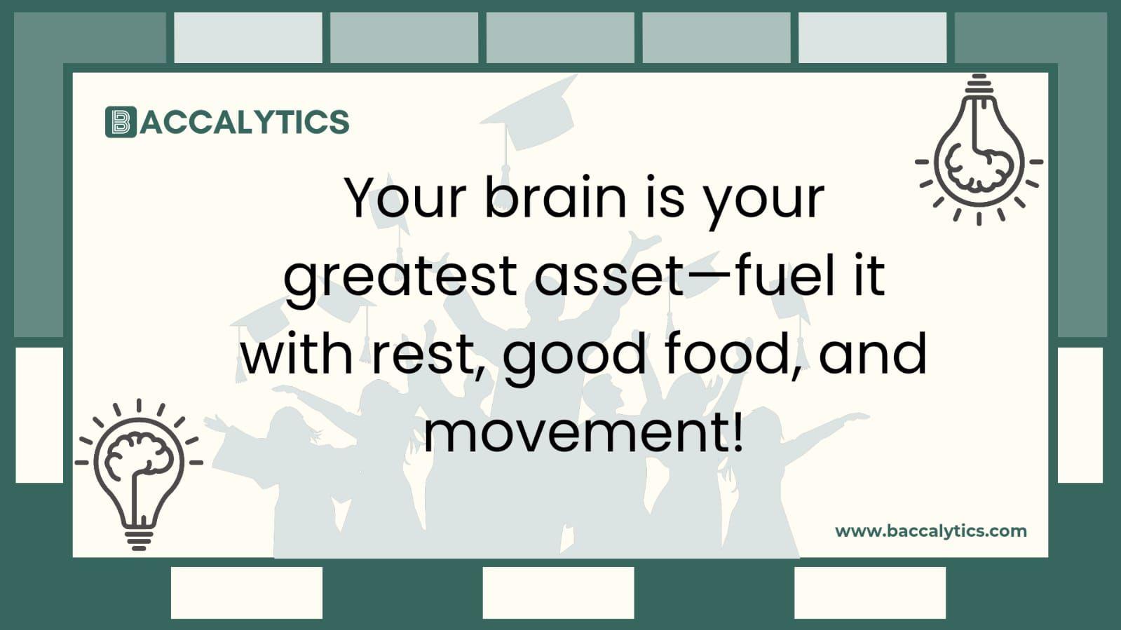Your brain is your greatest asset—fuel it with rest, good food, and movement!