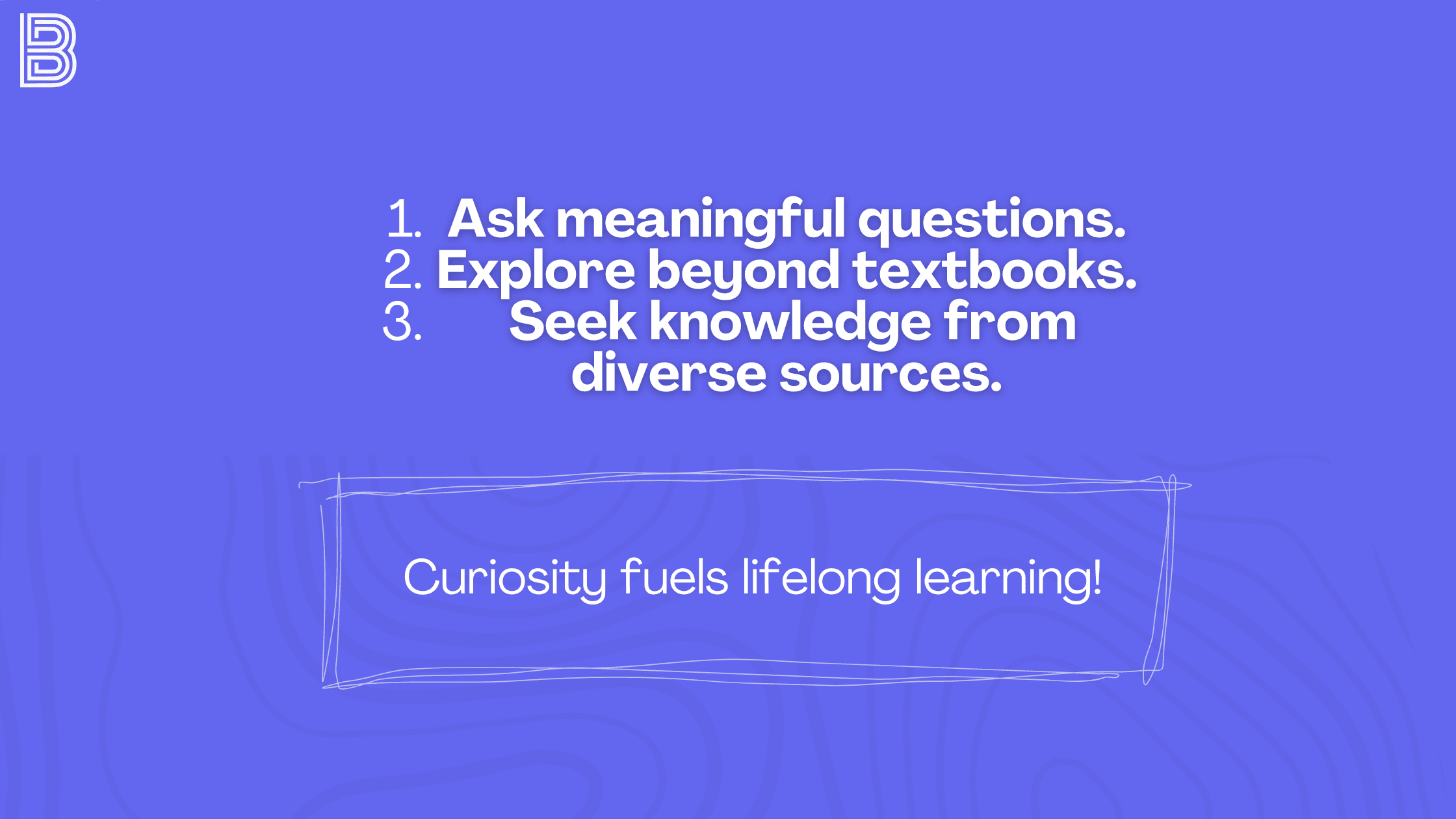 Curiosity fuels lifelong learning!