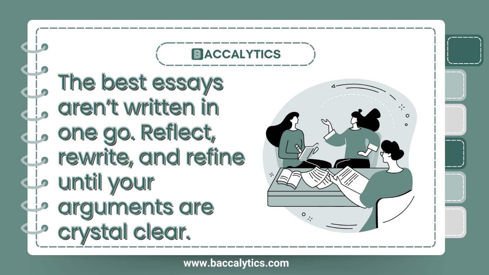 The best essays aren’t written in one go. Reflect, rewrite, and refine until your arguments are crystal clear.