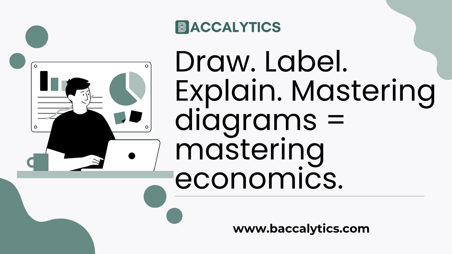 Draw. Label. Explain. Mastering diagrams = mastering economics.