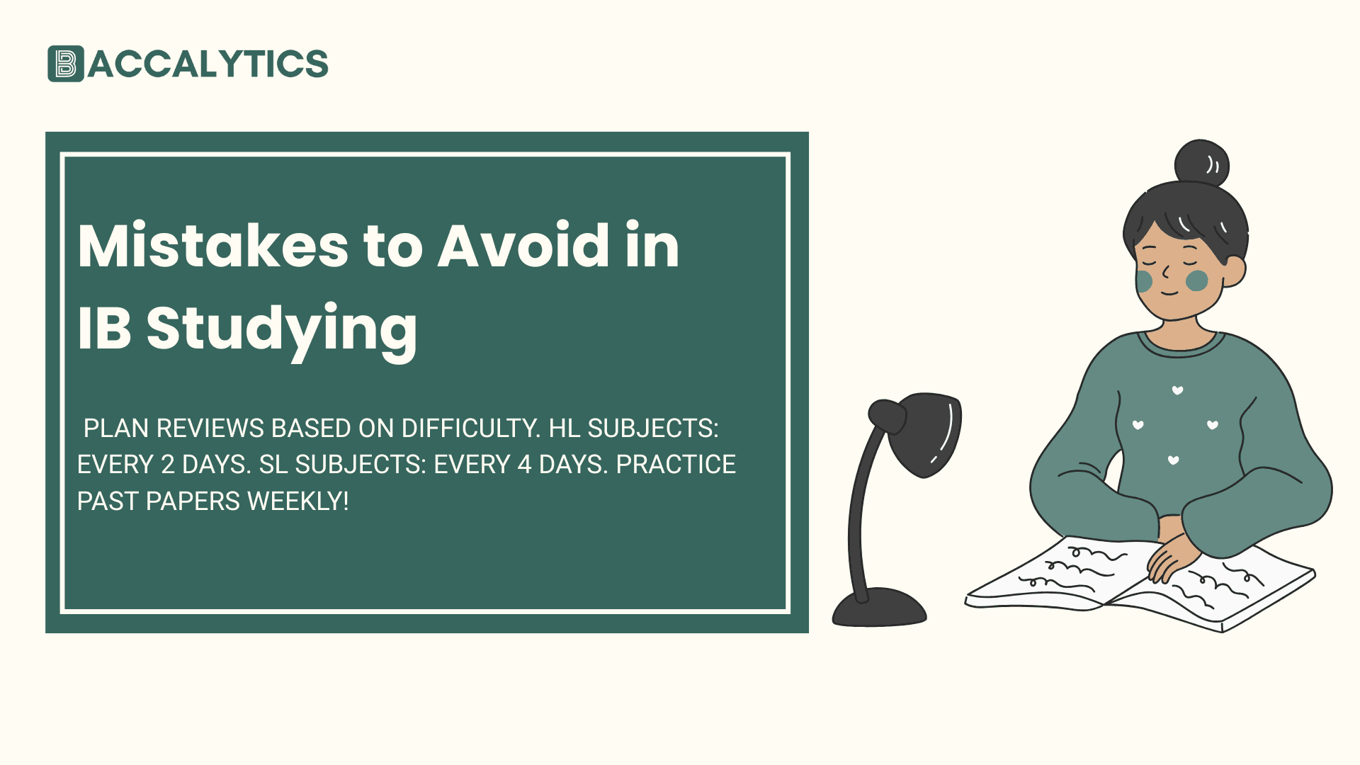 Mistakes to Avoid in IB Studying Plan reviews based on difficulty. HL subjects: Every 2 days. SL subjects: Every 4 days. Practice past papers weekly!