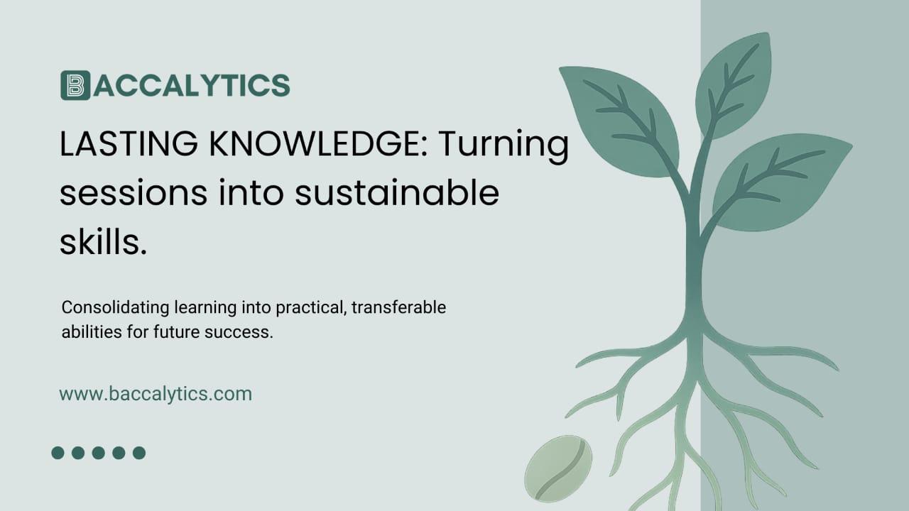LASTING KNOWLEDGE: Turning sessions into sustainable skills.